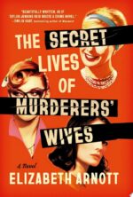 The Secret Lives of Murderers' Wives by Elizabeth Arnott